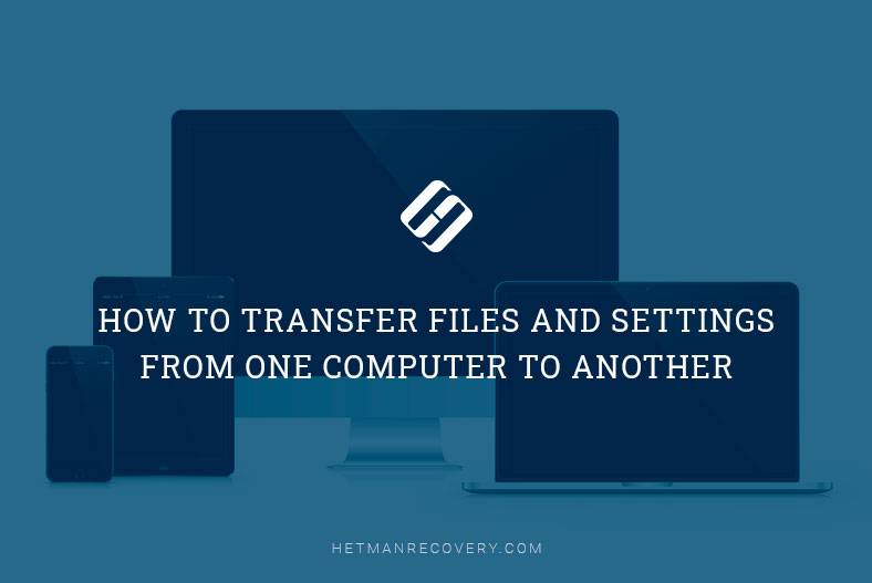 How to Transfer Files and Settings From One Computer To Another