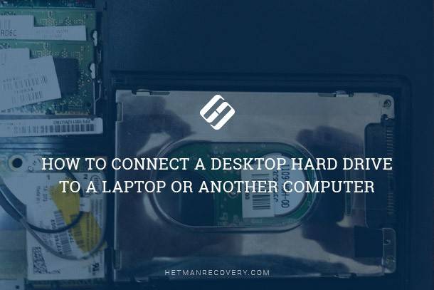 How to Connect a Desktop Hard Drive to a Laptop or Another Computer