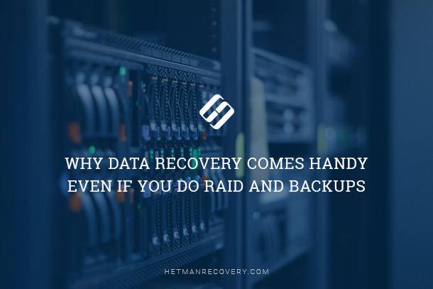 Why Data Recovery Comes Handy Even if You Do RAID and Backups