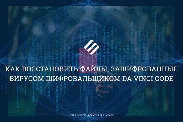 Как восстановить файлы, зашифрованные вирусом шифровальщиком Da Vinci Code