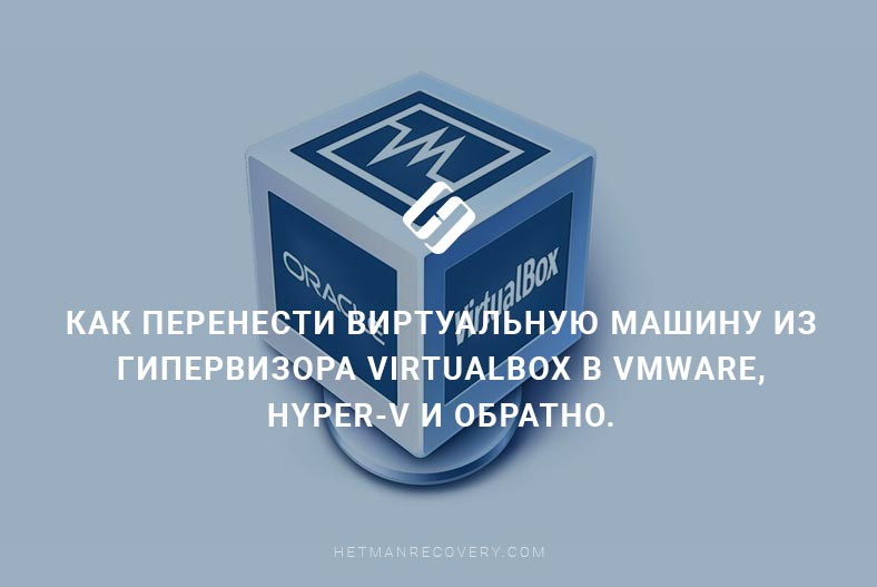 Перенос виртуальной машины: Как сделать это быстро и безопасно с VirtualBox на VMware и Hyper-V и обратно.