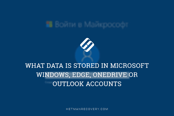 What Data is Stored in Microsoft Windows, Edge, OneDrive or Outlook Accounts