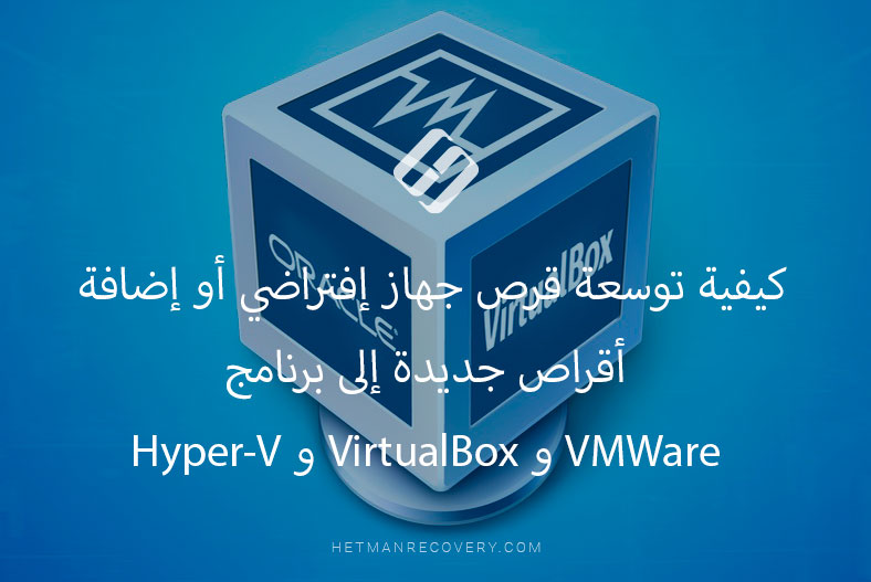كيفية توسعة قرص جهاز إفتراضي أو إضافة أقراص جديدة إلى برنامج VMWare و VirtualBox و Hyper-V