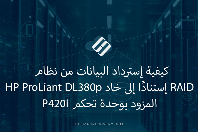 كيفية إسترداد البيانات من نظام RAID إستنادًا إلى خادم HP ProLiant DL380p المزود بوحدة تحكم P420i