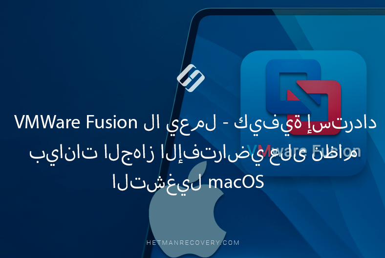 VMWare Fusion لا يعمل – كيفية إسترداد بيانات الجهاز الإفتراضي على نظام التشغيل macOS