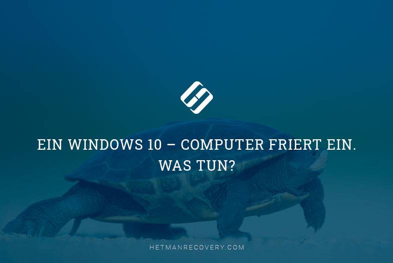 Ein Windows 10 – Computer friert ein. Was tun?