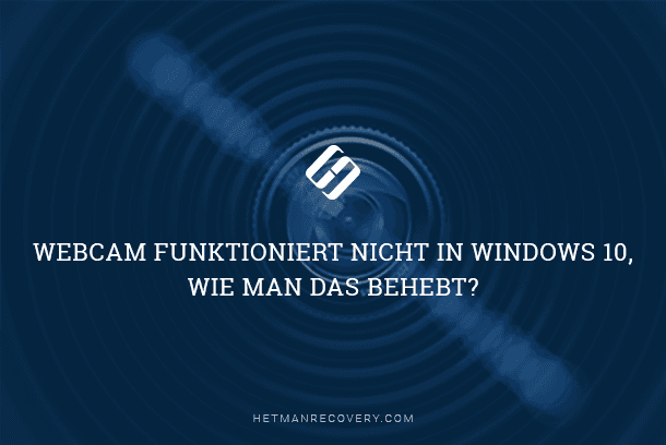 Webcam funktioniert nicht in Windows 10, wie man das behebt?