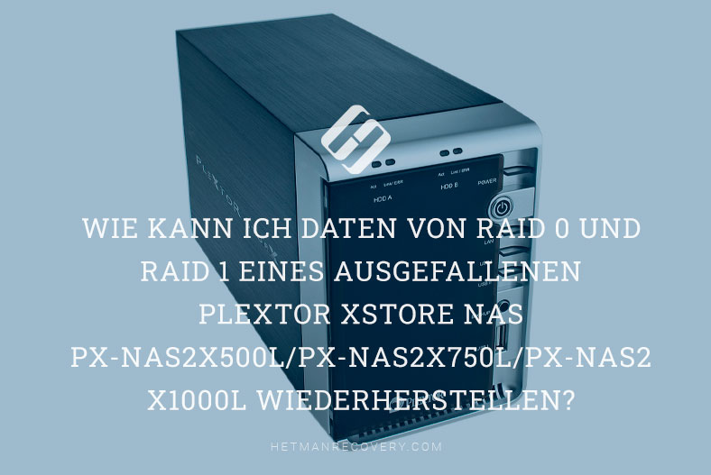 Wie kann ich Daten von RAID 0 und RAID 1 eines ausgefallenen Plextor XStore NAS PX-NAS2X500L/PX-NAS2X750L/PX-NAS2X1000L wiederherstellen?