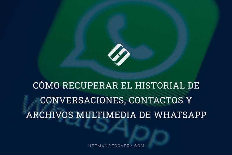 Cómo recuperar el historial de conversaciones, contactos y archivos multimedia de WhatsApp