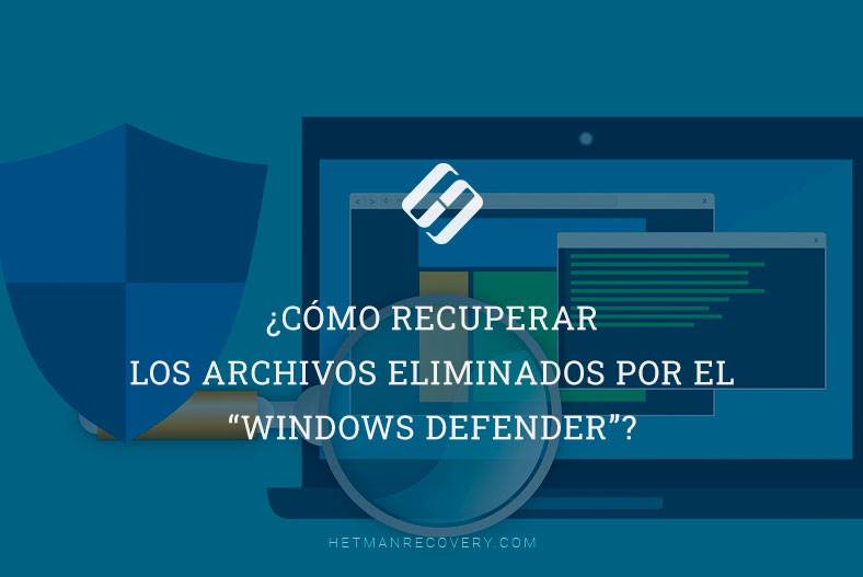 ¿Cómo recuperar los archivos eliminados por el “Windows Defender”?