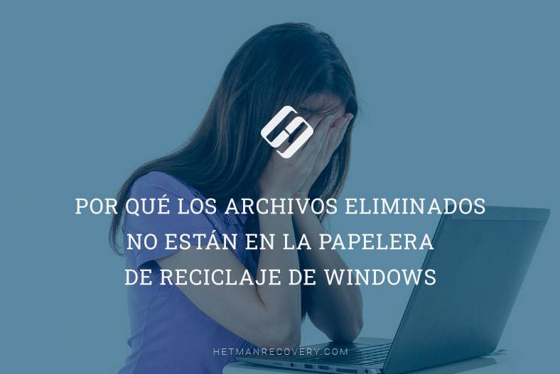 Por qué los archivos eliminados no están en la Papelera de reciclaje de Windows