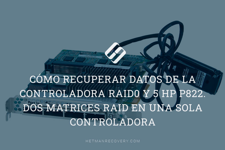 Cómo recuperar datos de la controladora RAID0 y 5 HP P822. Dos matrices RAID en una sola controladora
