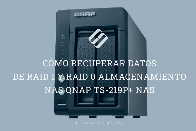 Cómo recuperar datos de RAID 1 y RAID 0  almacenamiento NAS QNAP TS-219P+ NAS