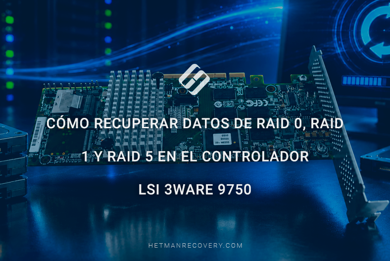 Cómo recuperar datos de RAID 0, RAID 1 y RAID 5 en el controlador LSI 3ware 9750 Cómo recuperar datos de RAID 0, RAID 1 y RAID 5 en el controlador LSI 3ware 9750