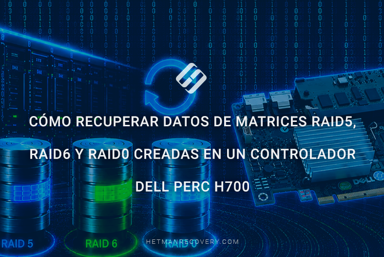 Cómo recuperar datos de matrices RAID5, RAID6 y RAID0 creadas en un controlador Dell PERC H700