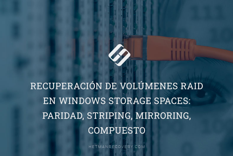 Recuperación de volúmenes RAID en Windows Storage Spaces: Paridad, Striping, Mirroring, Compuesto