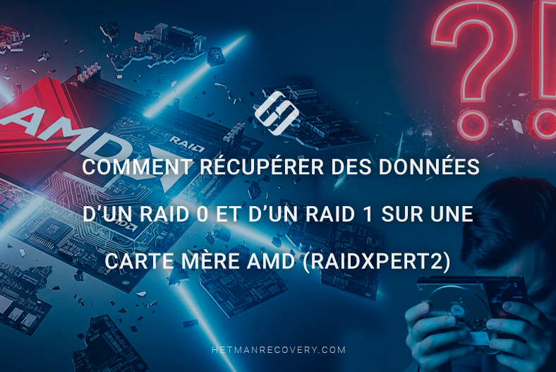 Comment récupérer des données d’un RAID 0 et d’un RAID 1 sur une carte mère AMD (RAIDXpert2) Comment récupérer des données d’un RAID 0 et d’un RAID 1 sur une carte mère AMD (RAIDXpert2)