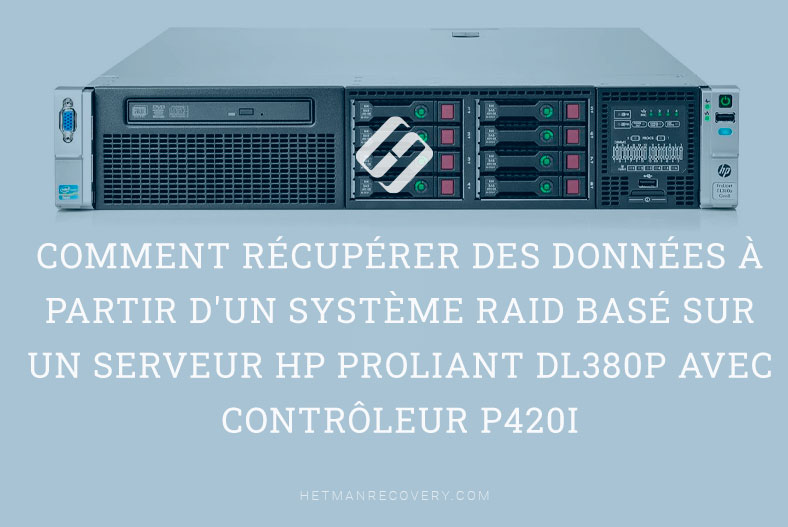 Comment récupérer des données à partir d’un système RAID basé sur un serveur HP ProLiant DL380p avec contrôleur P420i