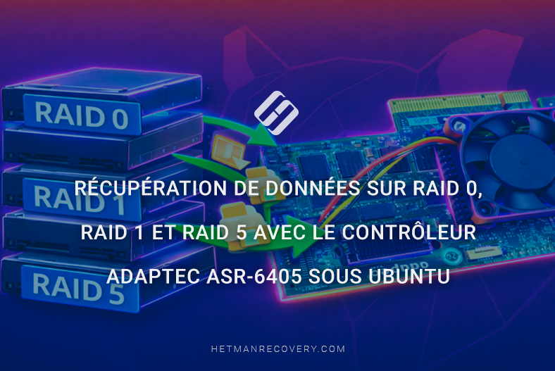 Récupération de données sur RAID 0, RAID 1 et RAID 5 avec le contrôleur Adaptec ASR-6405 sous Ubuntu