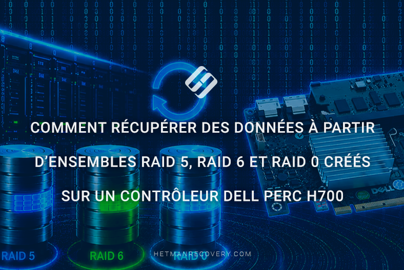 Comment récupérer des données à partir d’ensembles RAID 5, RAID 6 et RAID 0 créés sur un contrôleur Dell PERC H700 Comment récupérer des données à partir d’ensembles RAID 5, RAID 6 et RAID 0 créés sur un contrôleur Dell PERC H700