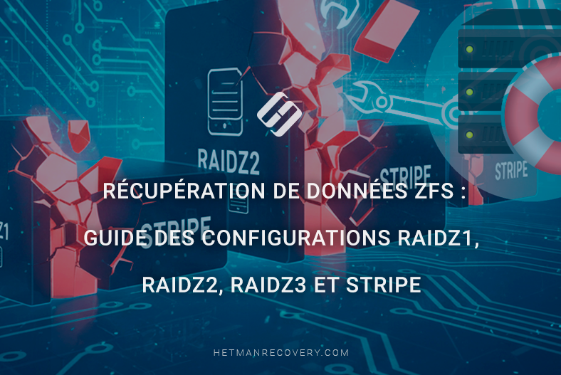 Récupération de données ZFS : guide des configurations RAIDZ1, RAIDZ2, RAIDZ3 et Stripe Récupération de données ZFS : guide des configurations RAIDZ1, RAIDZ2, RAIDZ3 et Stripe