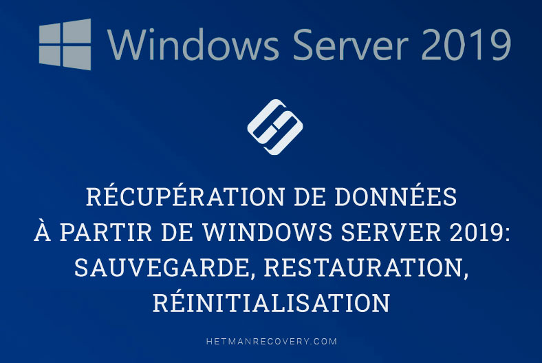 Récupération de données à partir de Windows Server 2019: sauvegarde, restauration, réinitialisation