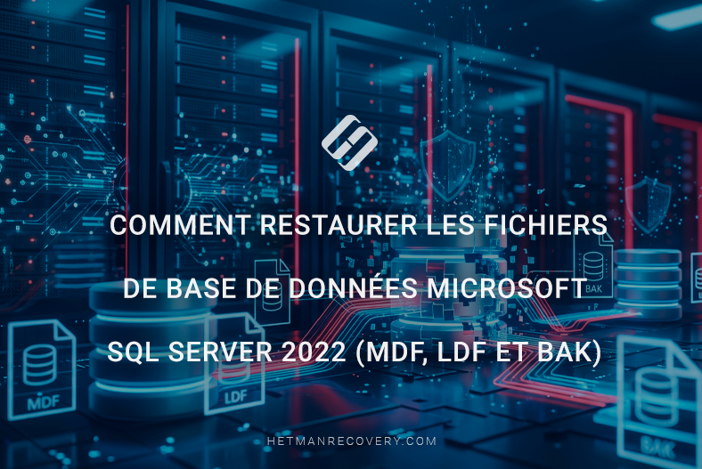 Comment restaurer les fichiers de base de données Microsoft SQL Server 2022 (MDF, LDF et BAK)