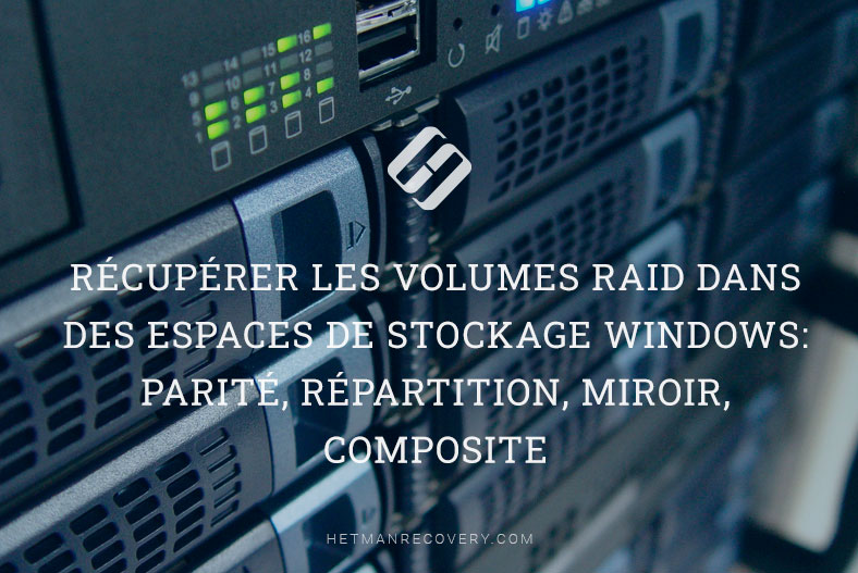 Récupérer les volumes RAID dans des espaces de stockage Windows: parité, répartition, miroir, composite