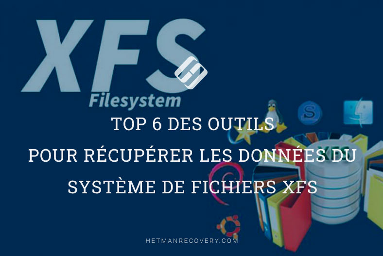 Top 6 des outils pour récupérer les données du système de fichiers XFS