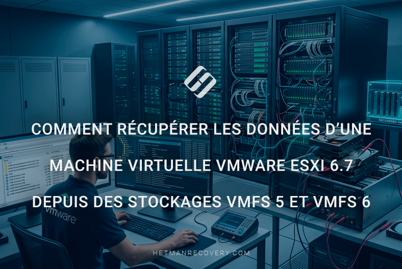 Comment récupérer les données d’une machine virtuelle VMware ESXi 6.7 depuis des stockages VMFS 5 et VMFS 6