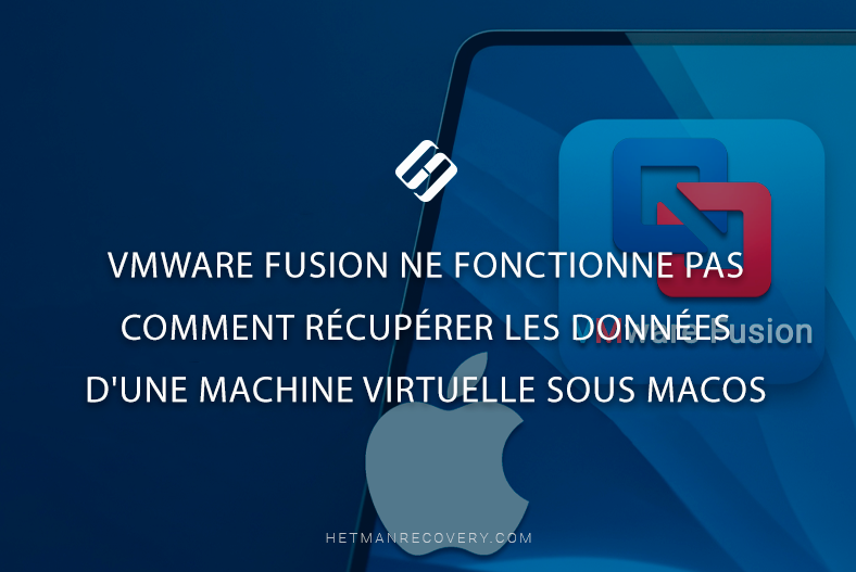 VMware Fusion ne fonctionne pas – Comment récupérer les données d’une machine virtuelle sous macOS