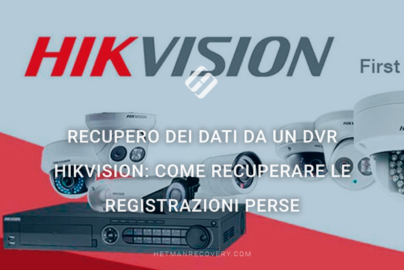 Recupero dei dati da un DVR Hikvision: come recuperare le registrazioni perse Recupero dei dati da un DVR Hikvision: come recuperare le registrazioni perse