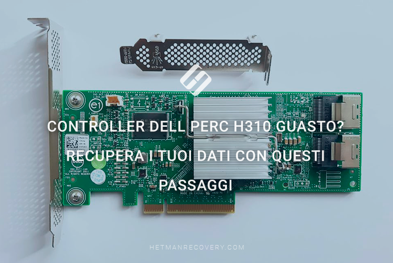 Controller Dell PERC H310 guasto? Recupera i tuoi dati con questi passaggi Controller Dell PERC H310 guasto? Recupera i tuoi dati con questi passaggi