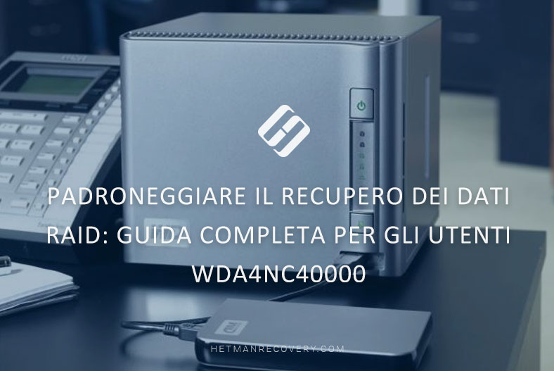 Guida completa al recupero dei dati RAID per gli utenti del WDA4NC40000 Guida completa al recupero dei dati RAID per gli utenti del WDA4NC40000