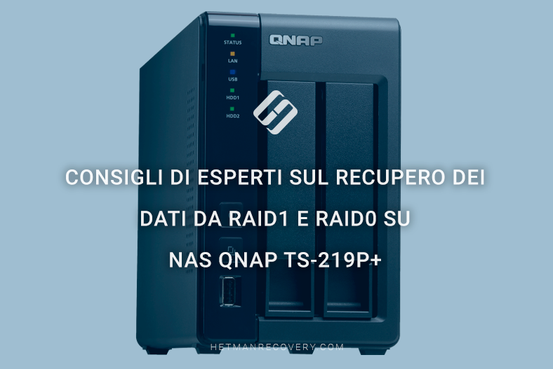 Consigli di esperti sul recupero dei dati da RAID1 e RAID0 su NAS QNAP TS-219P+ Consigli di esperti sul recupero dei dati da RAID1 e RAID0 su NAS QNAP TS-219P+