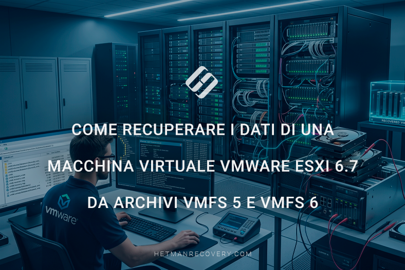 Come recuperare i dati di una macchina virtuale VMware ESXi 6.7 da archivi VMFS 5 e VMFS 6