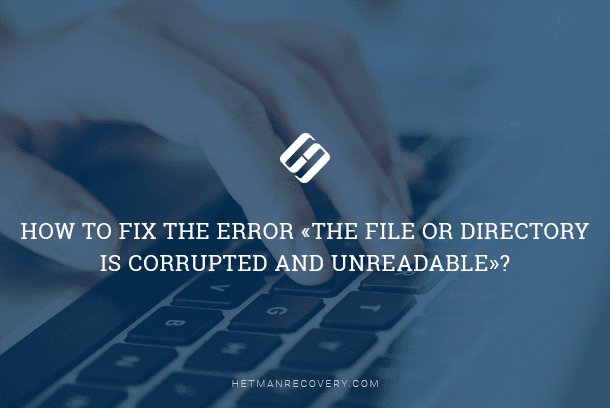 How to fix the error «The file or directory is corrupted and unreadable»?