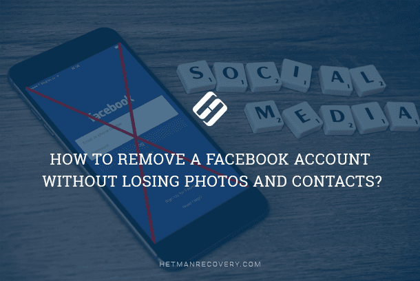 How to Remove a Facebook Account without Losing Photos and Contacts?