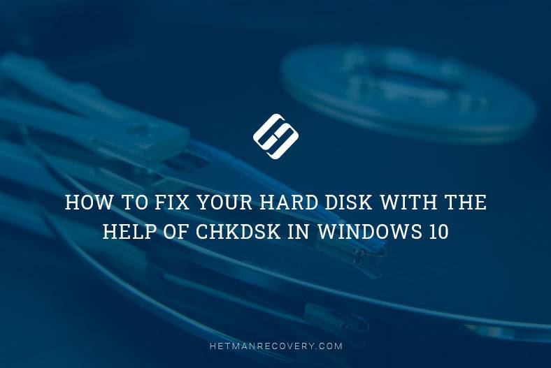 How to Fix Your Hard Disk With the Help of CHKDSK in Windows 10