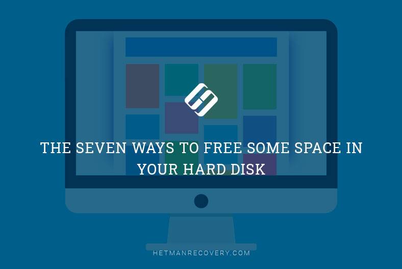 The Seven Ways to Free Some Space In Your Hard Disk