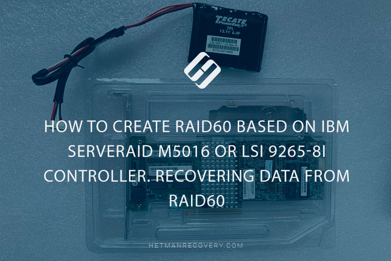 How to Create RAID60 Based on IBM ServeRAID M5016 or LSI 9265-8i Controller. Recovering Data from RAID60