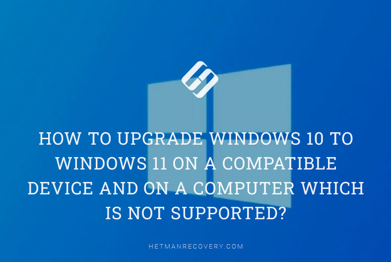 How to Upgrade Windows 10 to Windows 11 on a Compatible Device and on a Computer Which is Not Supported?