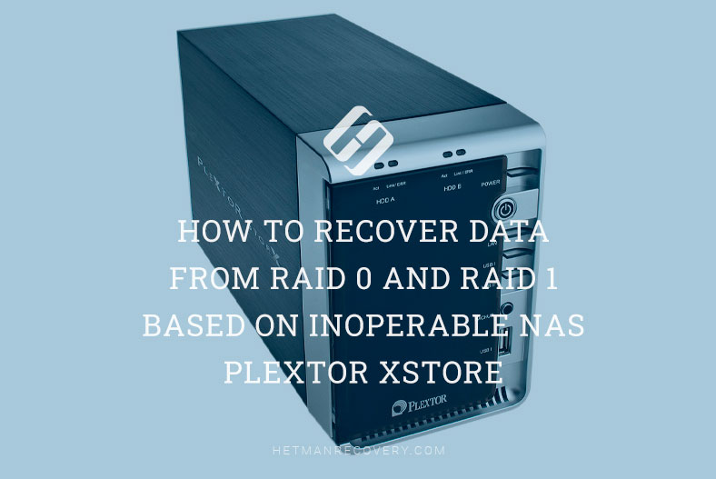 How to Recover Data from RAID 0 and RAID 1 Based on Inoperable NAS Plextor XStore PX-NAS2X500L/PX-NAS2X750L/PX-NAS2X1000L