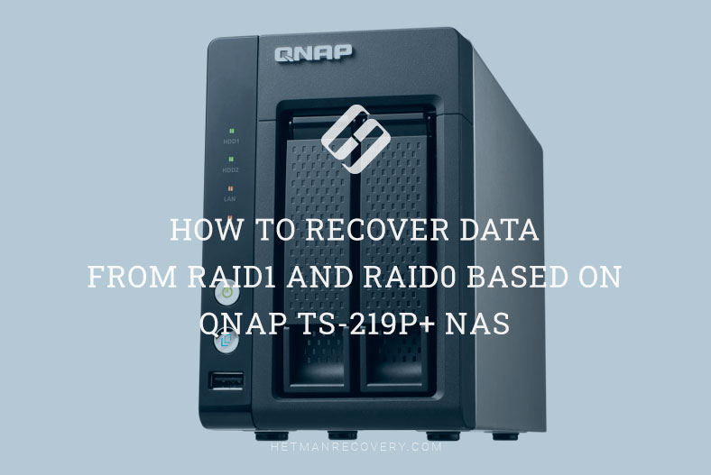 How to Recover Data from RAID1 and RAID0 Based on QNAP TS-219P+ NAS