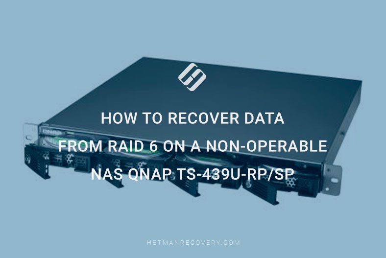 How to Recover Data from RAID 6 on a Non-Operable NAS Qnap TS-439U-RP/SP