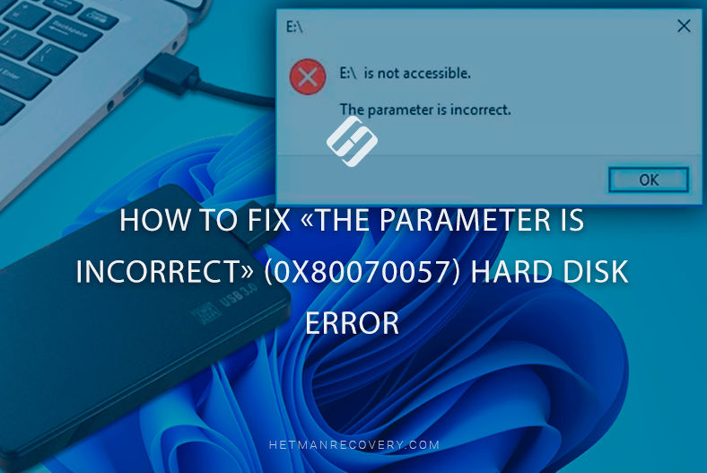 How to Fix «The Parameter Is Incorrect» (0x80070057) Hard Disk Error