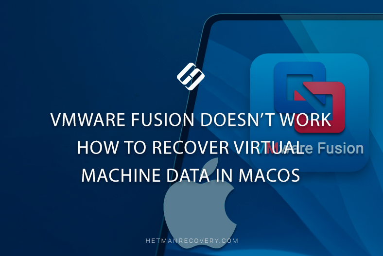 VMware Fusion Doesn’t Work — How to Recover Virtual Machine Data In macOS