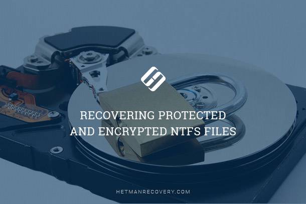 Recovering Protected and Encrypted NTFS Files