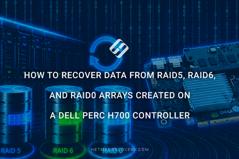 How to recover data from RAID5, RAID6, and RAID0 arrays created on a Dell PERC H700 controller How to recover data from RAID5, RAID6, and RAID0 arrays created on a Dell PERC H700 controller
