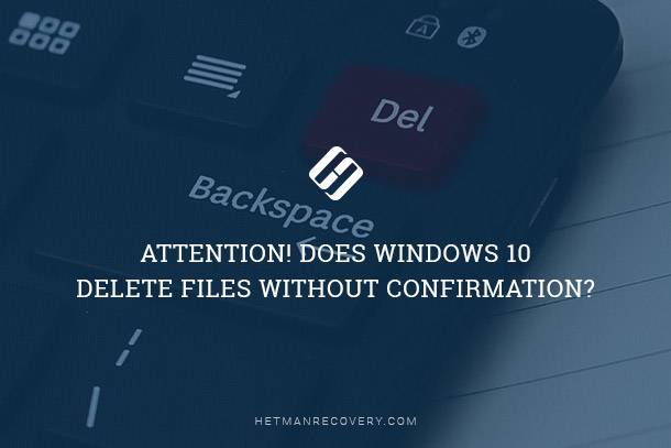 ATTENTION! Does Windows 10 Delete Files Without Confirmation?